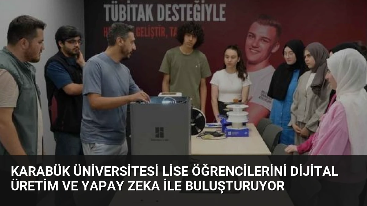Karabük Üniversitesi Lise Öğrencilerini Dijital Üretim ve Yapay Zeka ile Buluşturuyor
