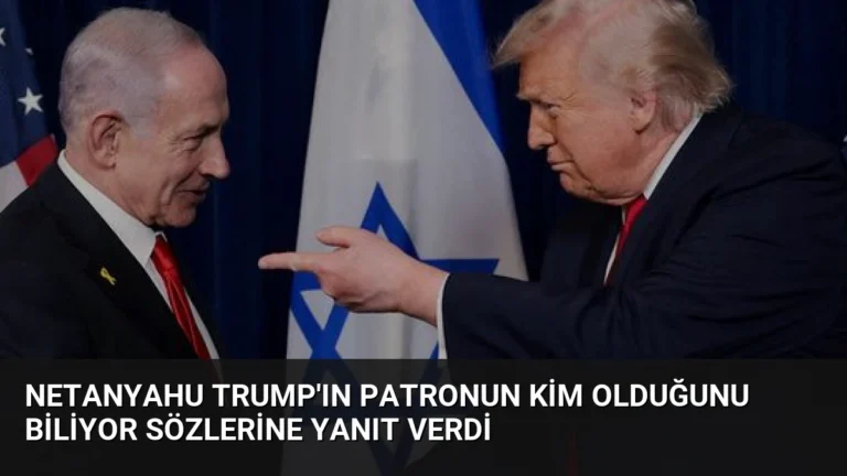 Netanyahu Trump’ın Patronun kim olduğunu biliyor sözlerine yanıt verdi