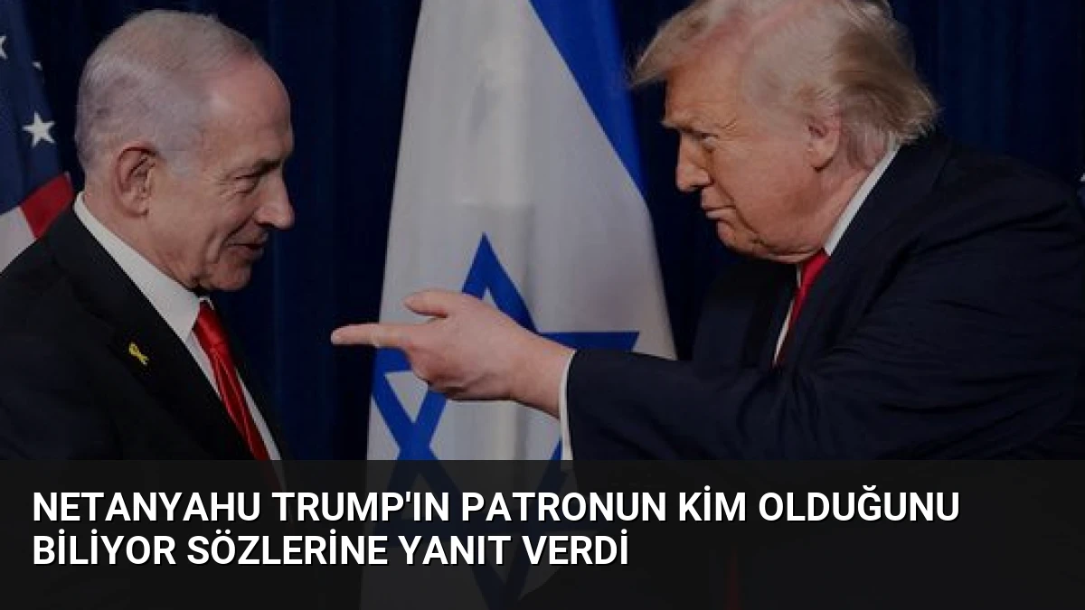 Netanyahu Trump’ın Patronun kim olduğunu biliyor sözlerine yanıt verdi