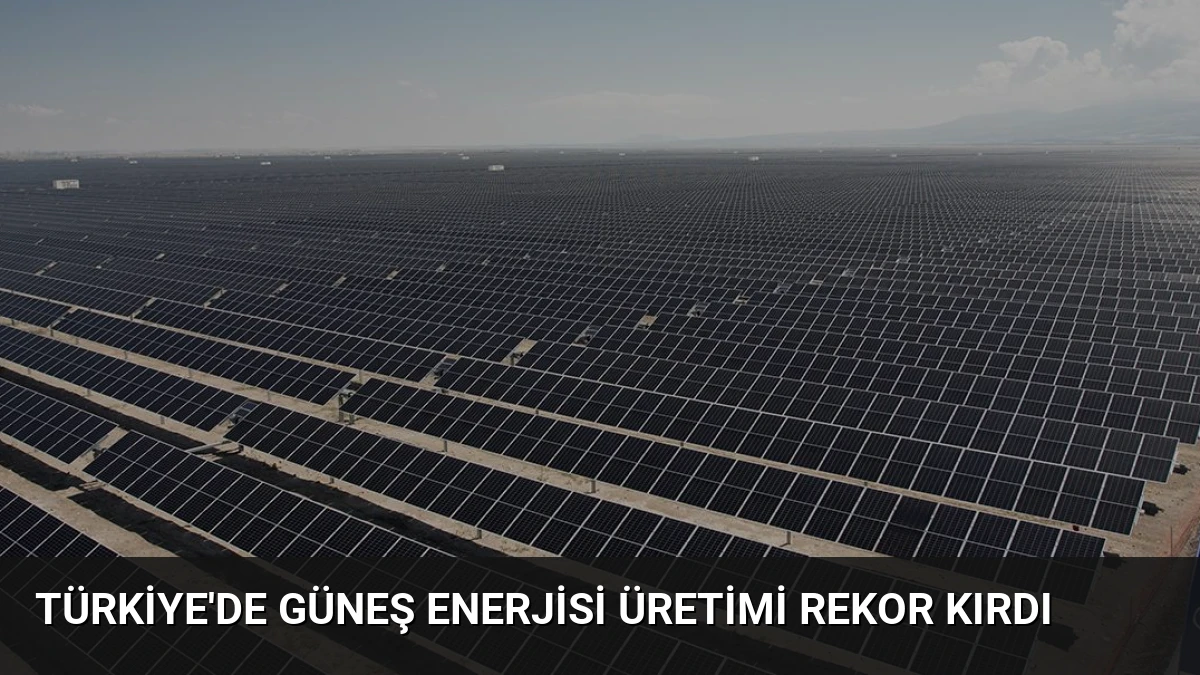 Türkiye’de Güneş Enerjisi Üretimi Rekor Kırdı