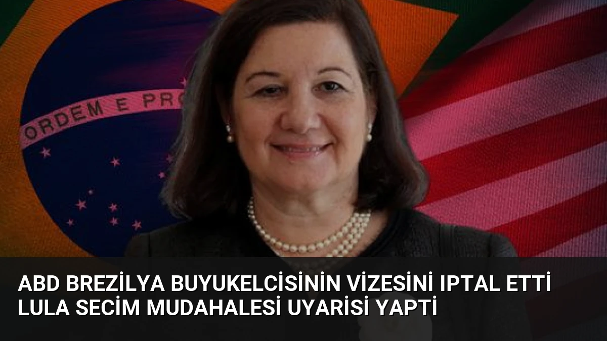 ABD Brezilya Buyukelcisinin Vizesini Iptal Etti Lula Secim Mudahalesi Uyarisi Yapti