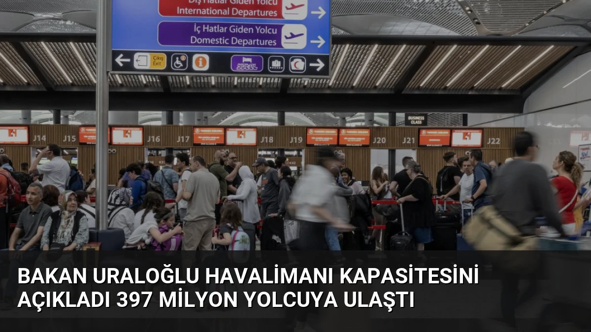 Bakan Uraloğlu Havalimanı Kapasitesini Açıkladı 397 Milyon Yolcuya Ulaştı