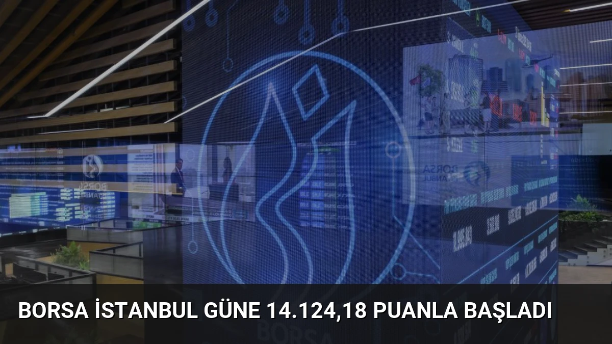 Borsa İstanbul Güne 14.124,18 Puanla Başladı