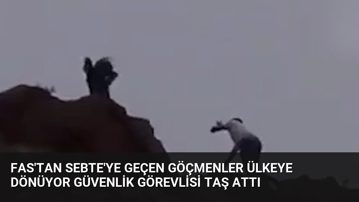 Fas’tan Sebte’ye Geçen Göçmenler Ülkeye Dönüyor Güvenlik Görevlisi Taş Attı