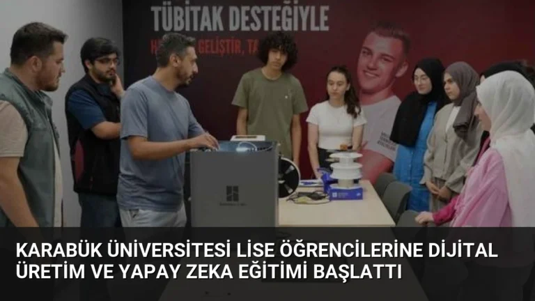 Karabük Üniversitesi Lise Öğrencilerine Dijital Üretim ve Yapay Zeka Eğitimi Başlattı