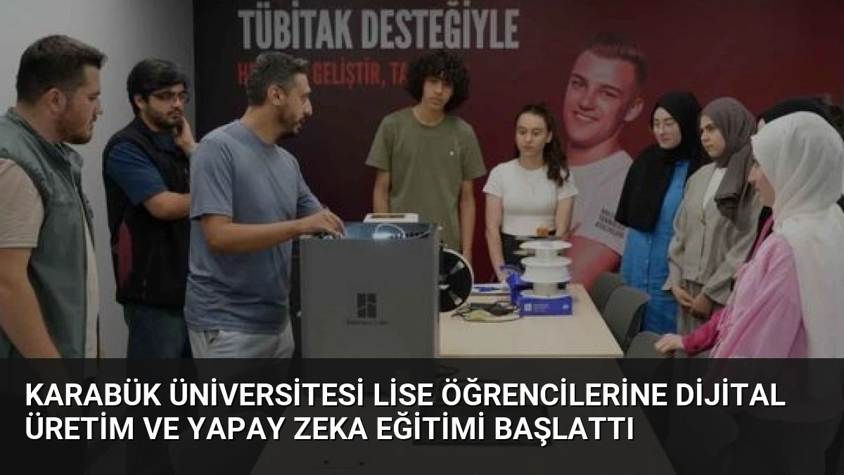 Karabük Üniversitesi Lise Öğrencilerine Dijital Üretim ve Yapay Zeka Eğitimi Başlattı