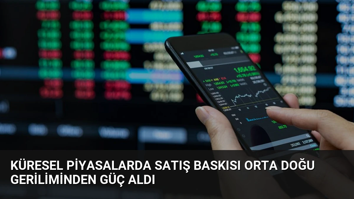 Küresel Piyasalarda Satış Baskısı Orta Doğu Geriliminden Güç Aldı