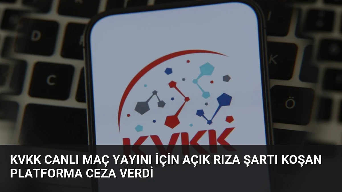 KVKK Canlı Maç Yayını İçin Açık Rıza Şartı Koşan Platforma Ceza Verdi