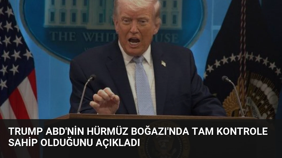 Trump ABD’nin Hürmüz Boğazı’nda Tam Kontrole Sahip Olduğunu Açıkladı