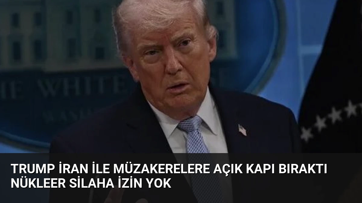 Trump İran ile Müzakerelere Açık Kapı Bıraktı Nükleer Silaha İzin Yok