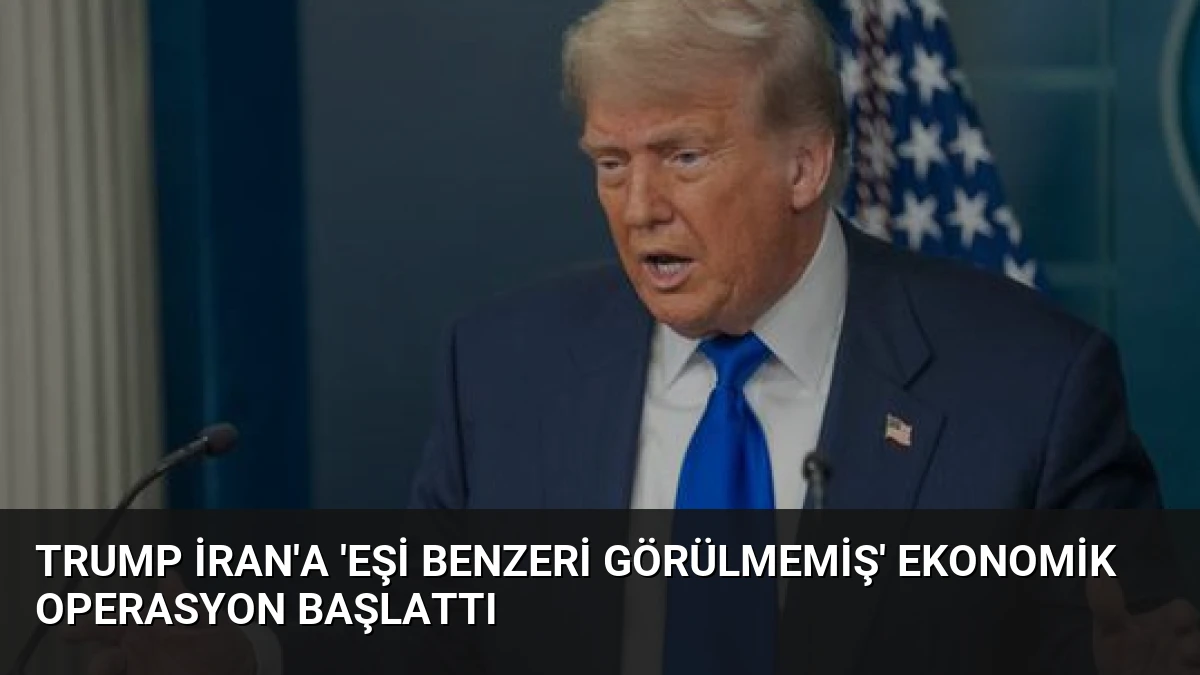 Trump İran’a ‘Eşi Benzeri Görülmemiş’ Ekonomik Operasyon Başlattı
