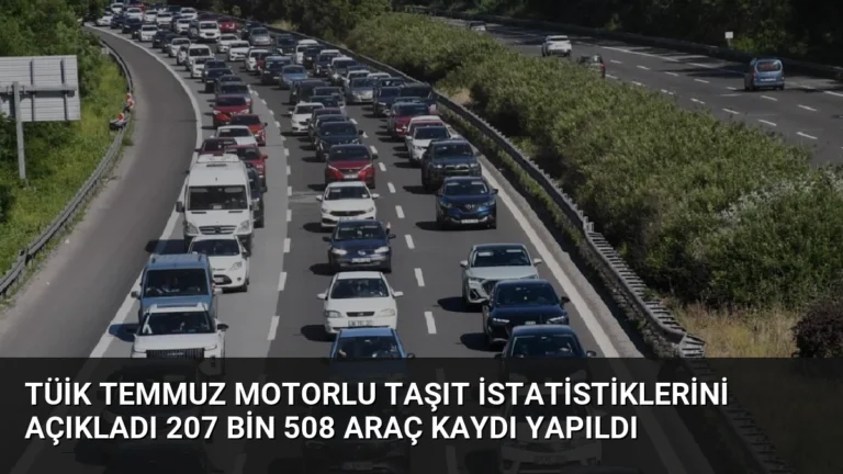 TÜİK Temmuz Motorlu Taşıt İstatistiklerini Açıkladı 207 Bin 508 Araç Kaydı Yapıldı