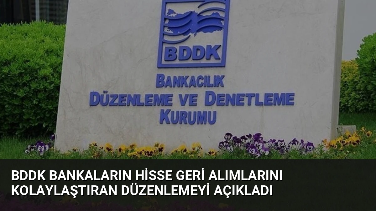 BDDK Bankaların Hisse Geri Alımlarını Kolaylaştıran Düzenlemeyi Açıkladı