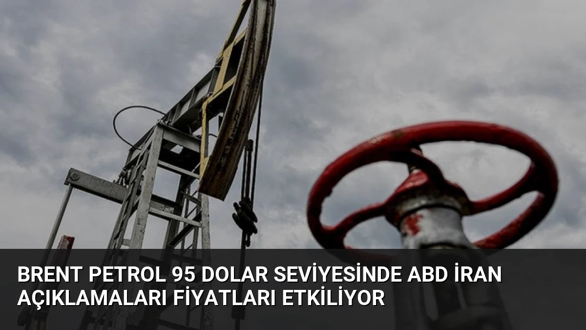 Brent Petrol 95 Dolar Seviyesinde ABD İran Açıklamaları Fiyatları Etkiliyor