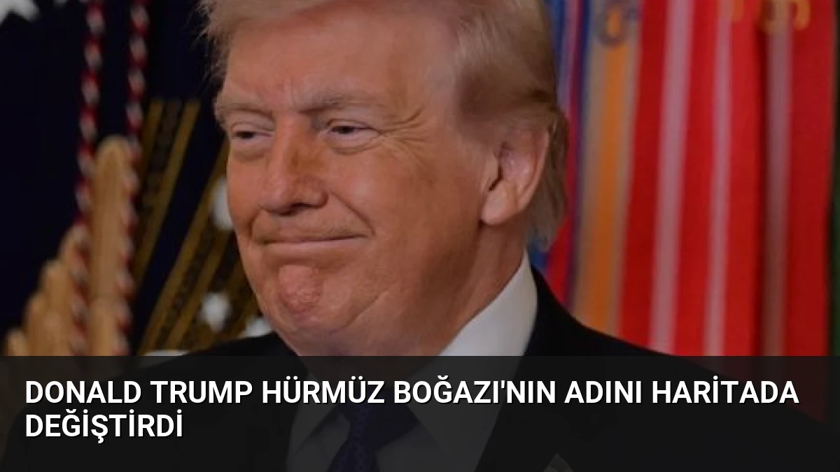 Donald Trump Hürmüz Boğazı’nın Adını Haritada Değiştirdi