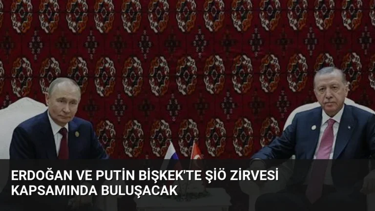 Erdoğan ve Putin Bişkek’te ŞİÖ Zirvesi Kapsamında Buluşacak