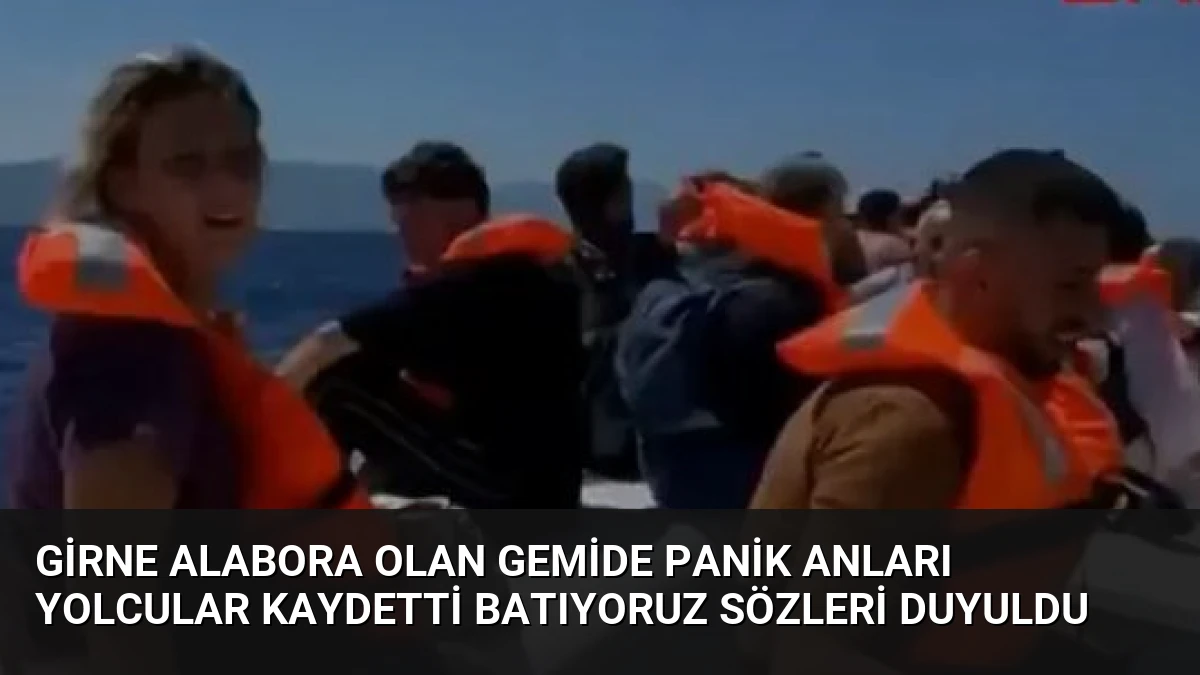 Girne Alabora Olan Gemide Panik Anları Yolcular Kaydetti Batıyoruz Sözleri Duyuldu