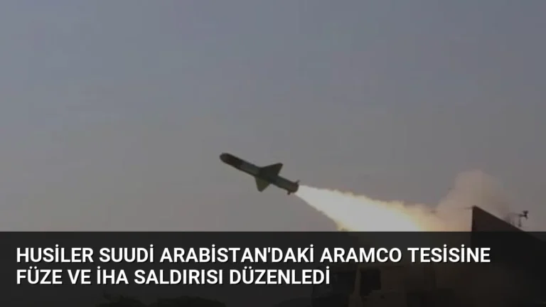 Husiler Suudi Arabistan’daki Aramco Tesisine Füze ve İHA Saldırısı Düzenledi