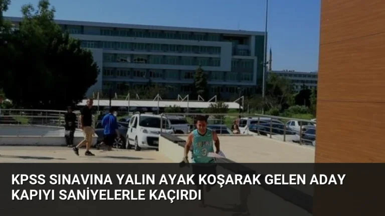 KPSS Sınavına Yalın Ayak Koşarak Gelen Aday Kapıyı Saniyelerle Kaçırdı