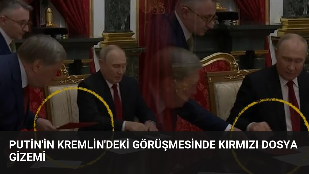 Putin’in Kremlin’deki Görüşmesinde Kırmızı Dosya Gizemi