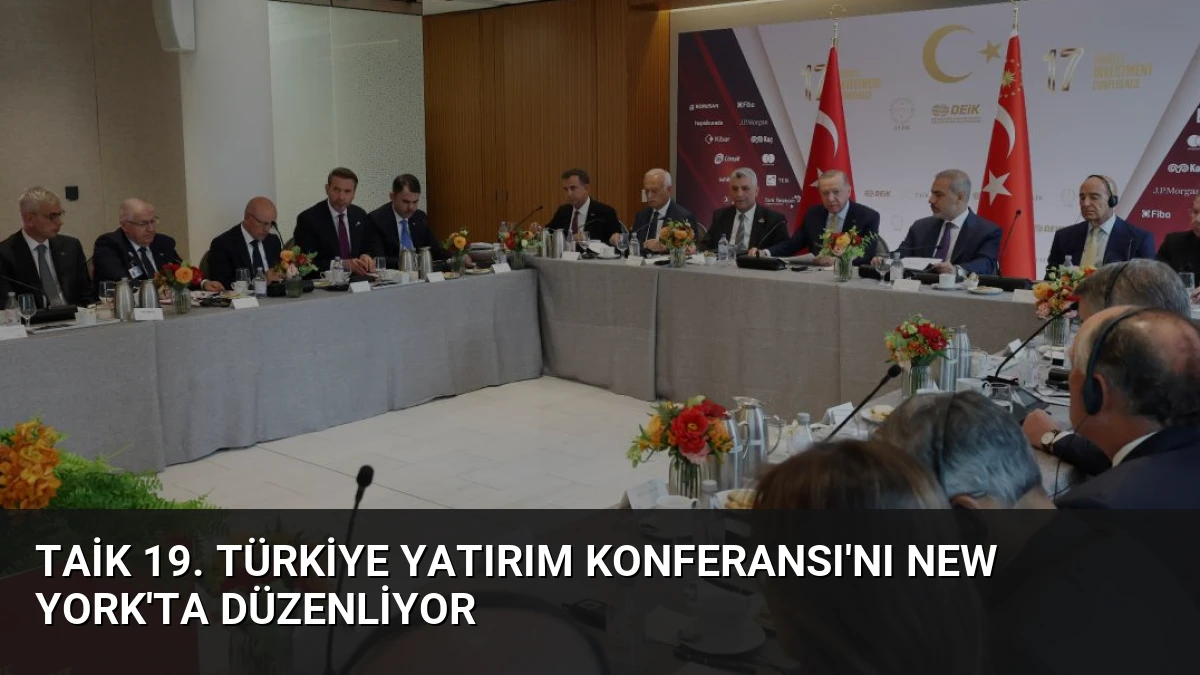 TAİK 19. Türkiye Yatırım Konferansı’nı New York’ta Düzenliyor