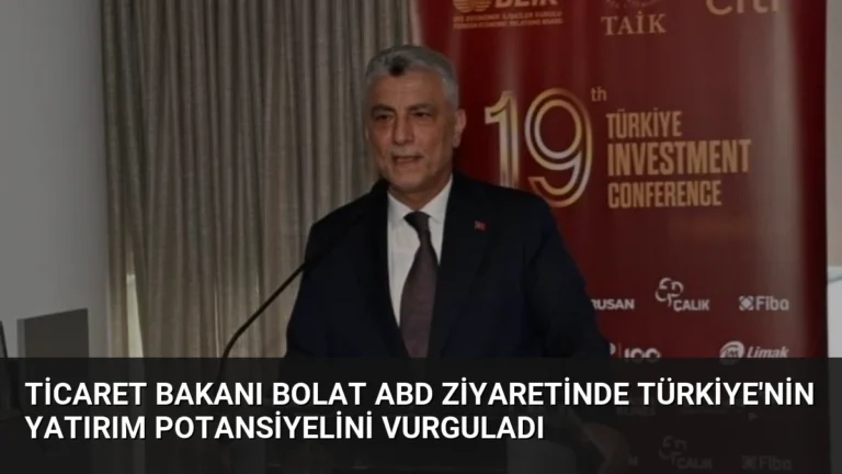Ticaret Bakanı Bolat ABD Ziyaretinde Türkiye’nin Yatırım Potansiyelini Vurguladı