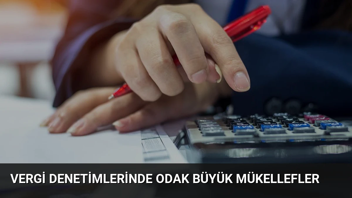 Vergi Denetimlerinde Odak Büyük Mükellefler