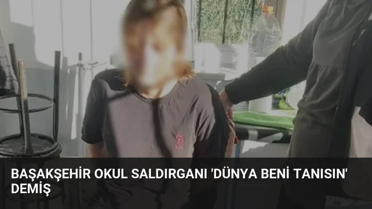 Başakşehir Okul Saldırganı ‘Dünya Beni Tanısın’ Demiş