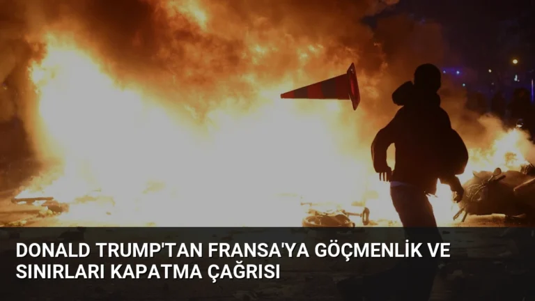 Donald Trump’tan Fransa’ya Göçmenlik ve Sınırları Kapatma Çağrısı
