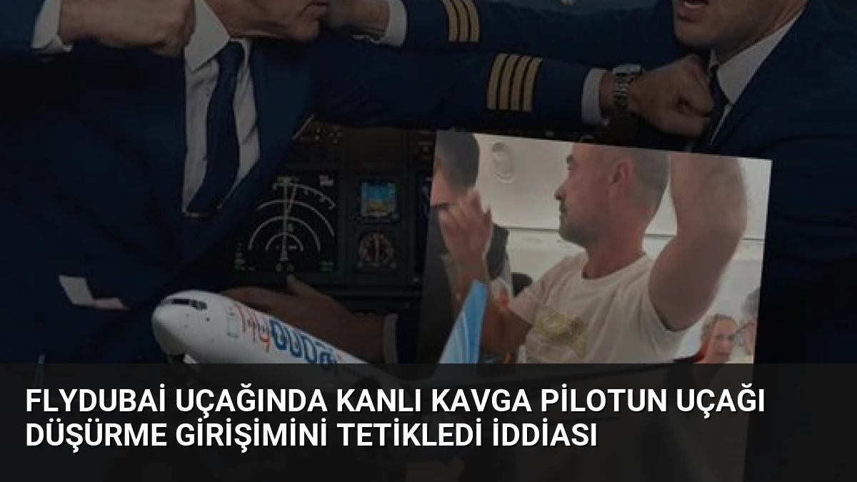Flydubai Uçağında Kanlı Kavga Pilotun Uçağı Düşürme Girişimini Tetikledi İddiası