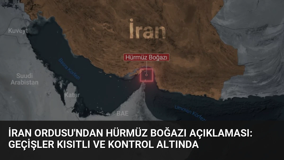 İran Ordusu’ndan Hürmüz Boğazı Açıklaması: Geçişler Kısıtlı ve Kontrol Altında