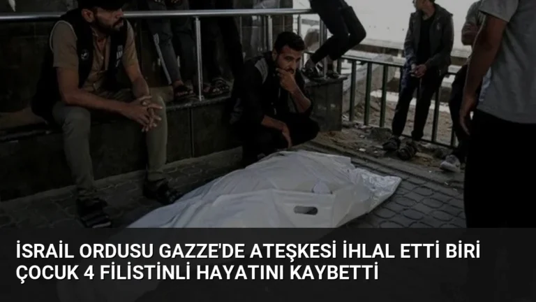 İsrail Ordusu Gazze’de Ateşkesi İhlal Etti Biri Çocuk 4 Filistinli Hayatını Kaybetti