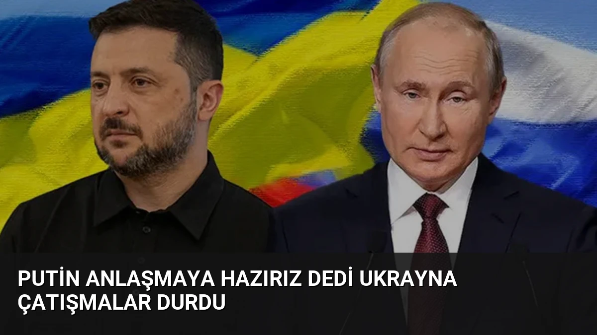 Putin Anlaşmaya Hazırız Dedi Ukrayna Çatışmalar Durdu