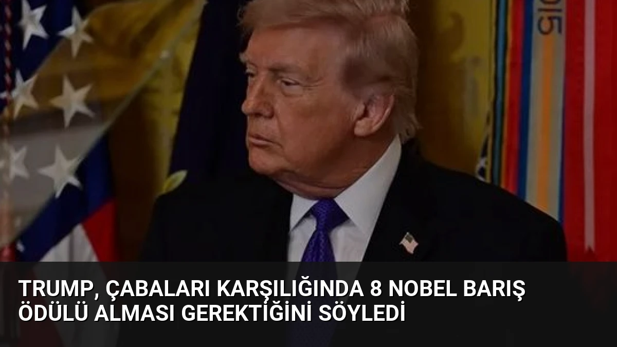 Trump, çabaları karşılığında 8 Nobel Barış Ödülü alması gerektiğini söyledi