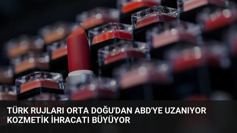 Türk Rujları Orta Doğu’dan ABD’ye Uzanıyor Kozmetik İhracatı Büyüyor